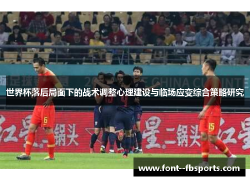 世界杯落后局面下的战术调整心理建设与临场应变综合策略研究