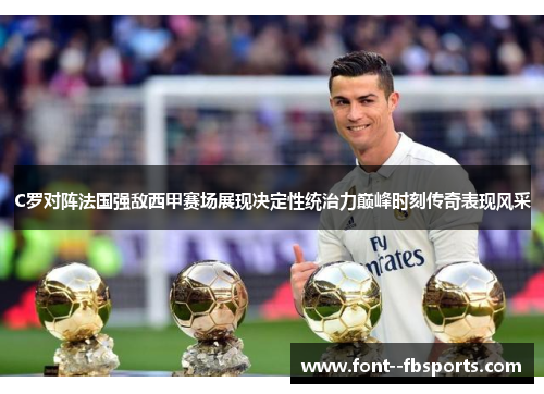 C罗对阵法国强敌西甲赛场展现决定性统治力巅峰时刻传奇表现风采