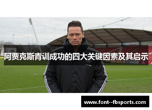 阿贾克斯青训成功的四大关键因素及其启示 阿贾克斯青训成功的四大关键因素及其启示