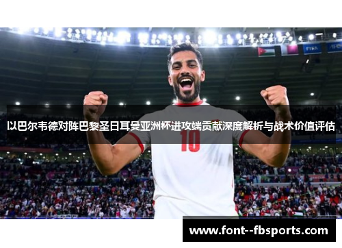 以巴尔韦德对阵巴黎圣日耳曼亚洲杯进攻端贡献深度解析与战术价值评估 以巴尔韦德对阵巴黎圣日耳曼亚洲杯进攻端贡献深度解析与战术价值评估