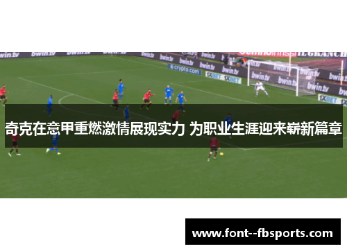 奇克在意甲重燃激情展现实力 为职业生涯迎来崭新篇章 奇克在意甲重燃激情展现实力 为职业生涯迎来崭新篇章