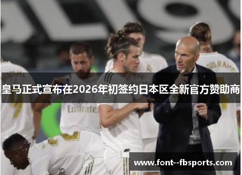 皇马正式宣布在2026年初签约日本区全新官方赞助商