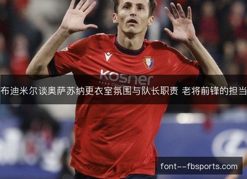布迪米尔谈奥萨苏纳更衣室氛围与队长职责 老将前锋的担当